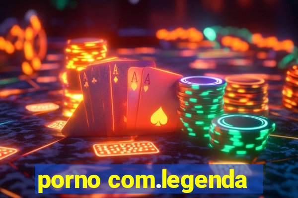 porno com.legenda